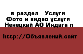  в раздел : Услуги » Фото и видео услуги . Ненецкий АО,Индига п.